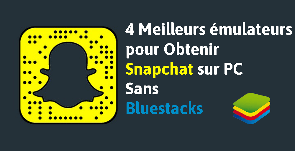 4 meilleurs émulateurs pour obtenir Snapchat sur PC sans Bluestacks
