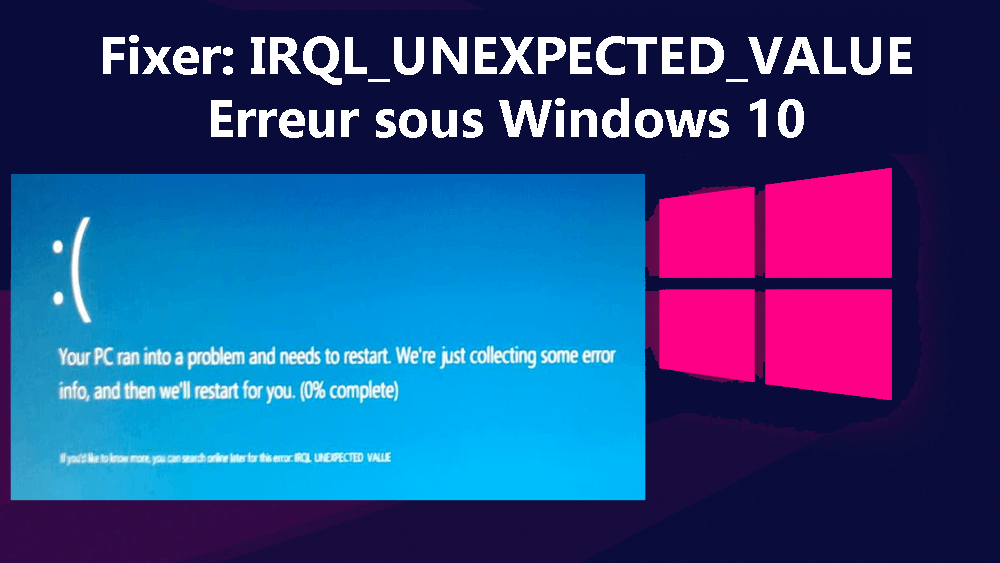 Erreur IRQL_UNEXPECTED_VALUE sous Windows 10