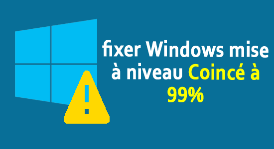 [Résolu] Comment Réparer la mise à niveau de Windows bloquée à 99% ?