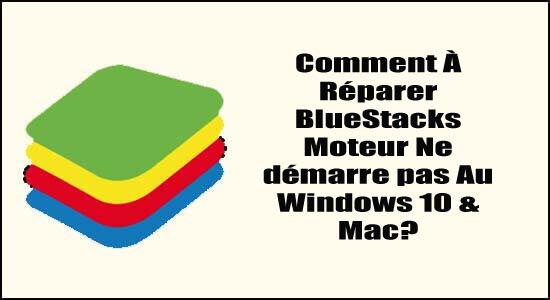 Comment À Réparer BlueStacks Moteur Ne démarre pas Au Windows 10 & Mac?