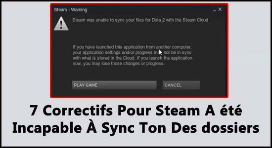 7 Correctifs Pour Steam A été Incapable À Sync Ton Des dossiers
