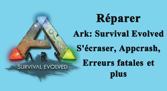 Réparer Ark: Survival Evolved S'écraser, Appcrash, Erreurs fatales et plus