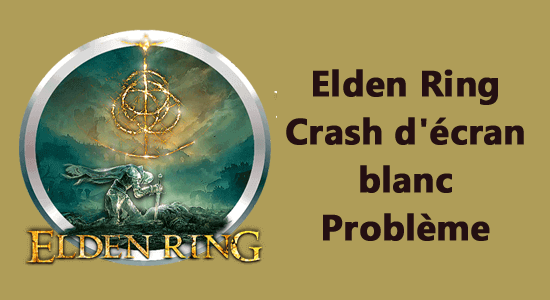 Crash de l'écran blanc d'Elden Ring au démarrage